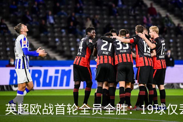 英超欧战首轮全员全胜：19球仅丢4球统治欧洲