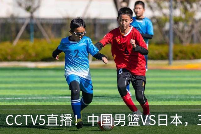 CCTV5直播！中国男篮VS日本，三将确定不打，胡明轩担大梁，郭士强下军令状